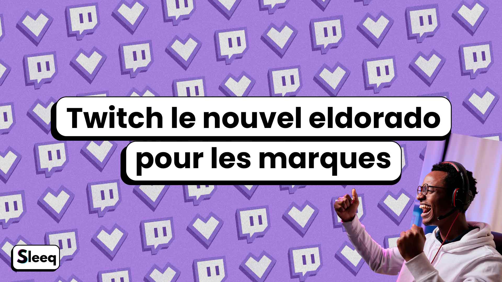 Guide Twitch : Le nouvel eldorado pour les marques